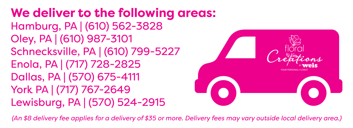  Hamburg, PA | (610) 562-3828 Oley, PA | (610) 987-3101 Schnecksville, PA | (610) 799-5227 Enola, PA | (717) 728-2825 Dallas, PA | (570) 675-4111 York PA | (717) 767-2649 Lewisburg, PA | (570) 524-2915. (An $8 delivery fee applies for a delivery of $35 or more. Delivery fees may vary outside local delivery area.)