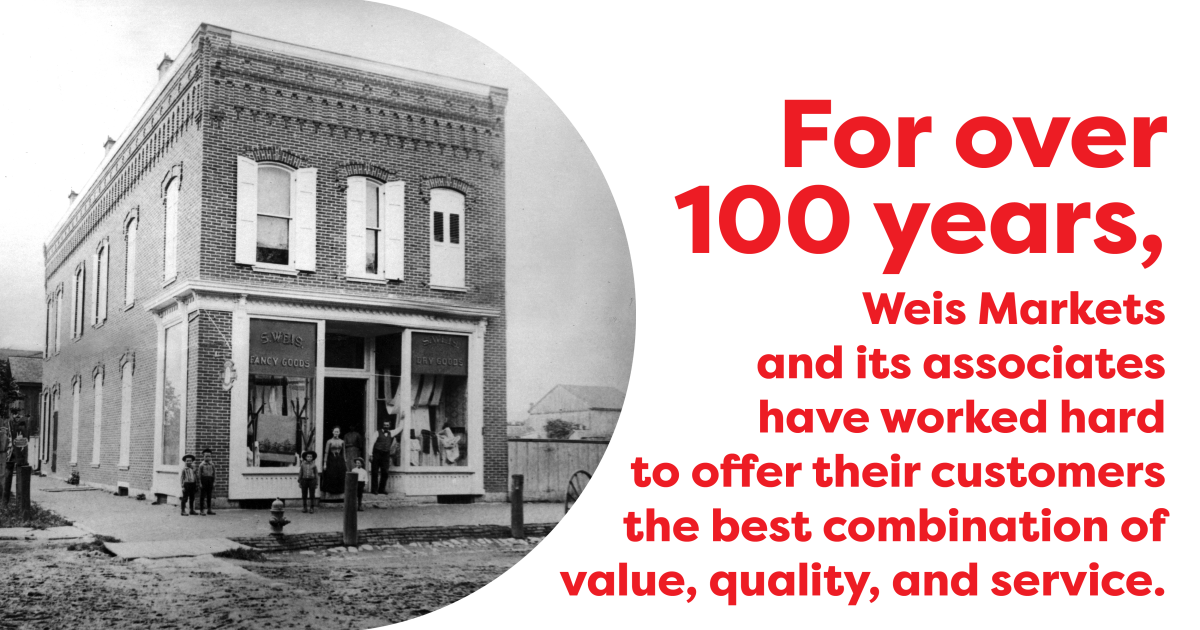 For over 100 years, Weis Markets and its associates have worked hard to offer their customers the best combination of value, quality, and service.