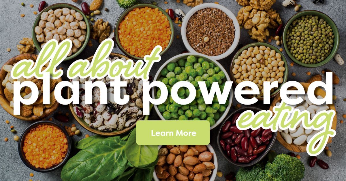 All About Plant Powered Eating. Click to learn more.
