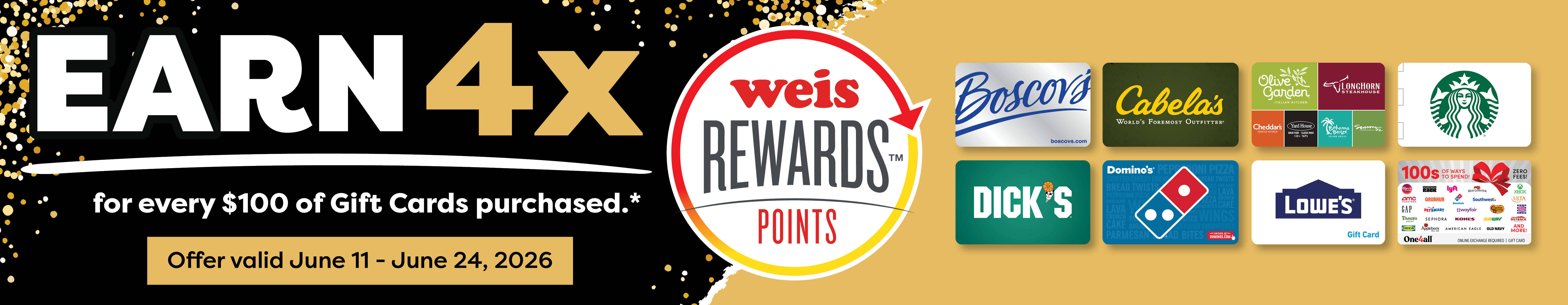 Earn 4X Weis Rewards points for every $100 of gift cards purchased. Offer valid June 11 through June 24, 2026.
